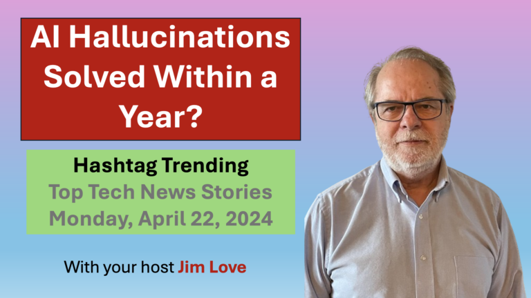 AI hallucinations ended in a year? Hashtag Trending, Monday April 22, 2024